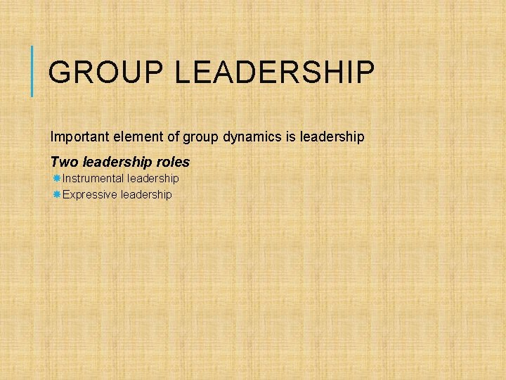 GROUP LEADERSHIP Important element of group dynamics is leadership Two leadership roles Instrumental leadership