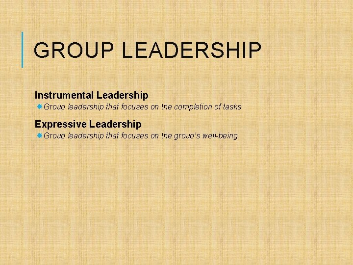 GROUP LEADERSHIP Instrumental Leadership Group leadership that focuses on the completion of tasks Expressive