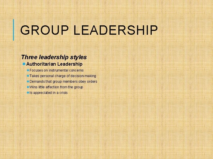 GROUP LEADERSHIP Three leadership styles Authoritarian Leadership Focuses on instrumental concerns Takes personal charge