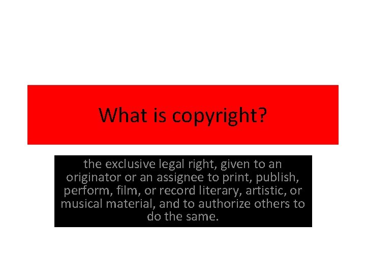What is copyright? the exclusive legal right, given to an originator or an assignee