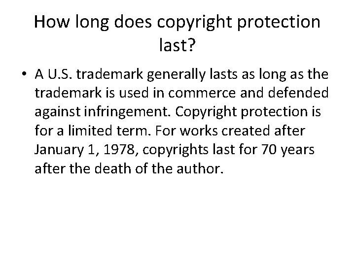 How long does copyright protection last? • A U. S. trademark generally lasts as