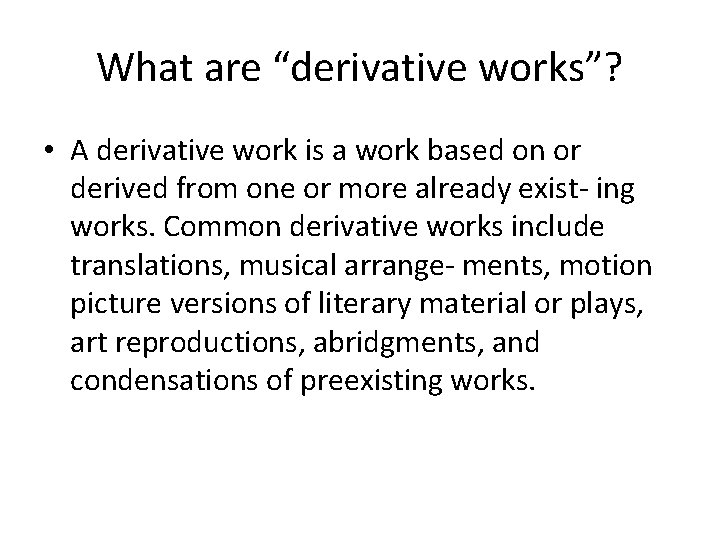 What are “derivative works”? • A derivative work is a work based on or