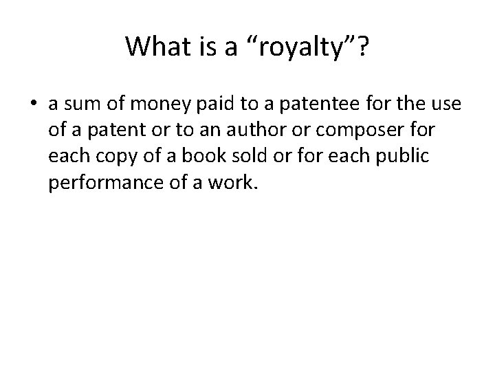 What is a “royalty”? • a sum of money paid to a patentee for