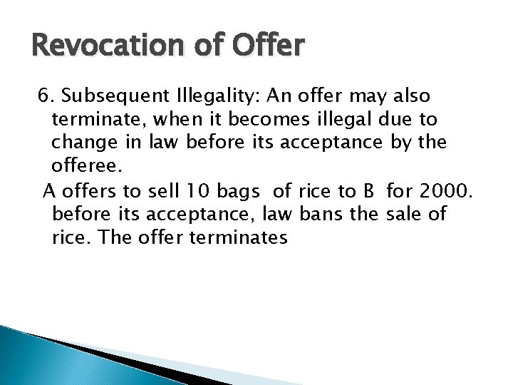 Revocation of Offer 6. Subsequent Illegality: An offer may also terminate, when it becomes