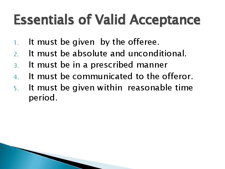 Essentials of Valid Acceptance 1. 2. 3. 4. 5. It must be It must