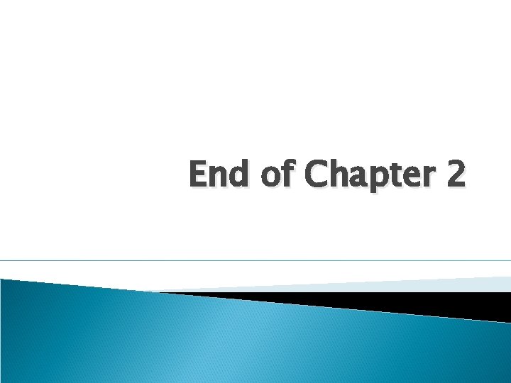 End of Chapter 2 