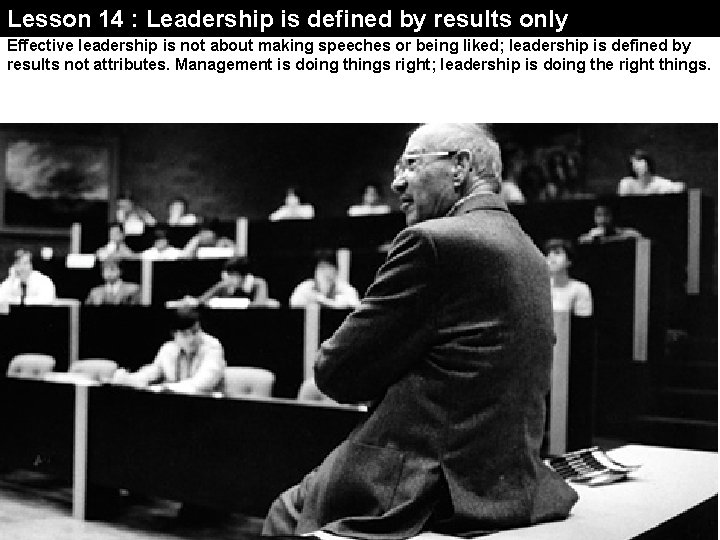 Lesson 14 : Leadership is defined by results only Effective leadership is not about