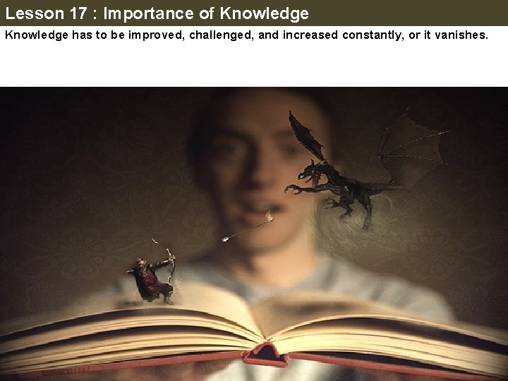 Lesson 17 : Importance of Knowledge has to be improved, challenged, and increased constantly,