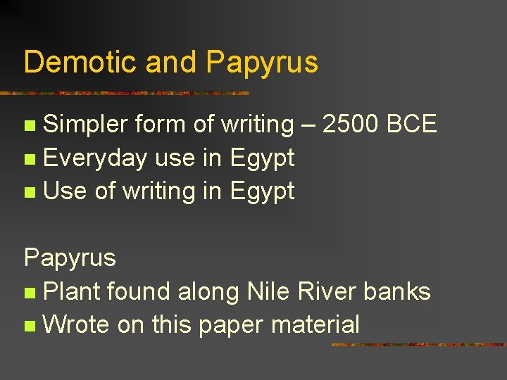 Demotic and Papyrus Simpler form of writing – 2500 BCE n Everyday use in