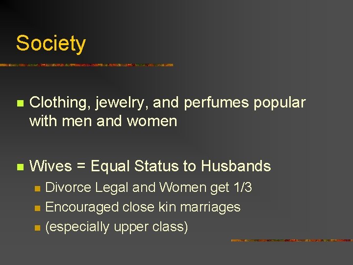 Society n Clothing, jewelry, and perfumes popular with men and women n Wives =