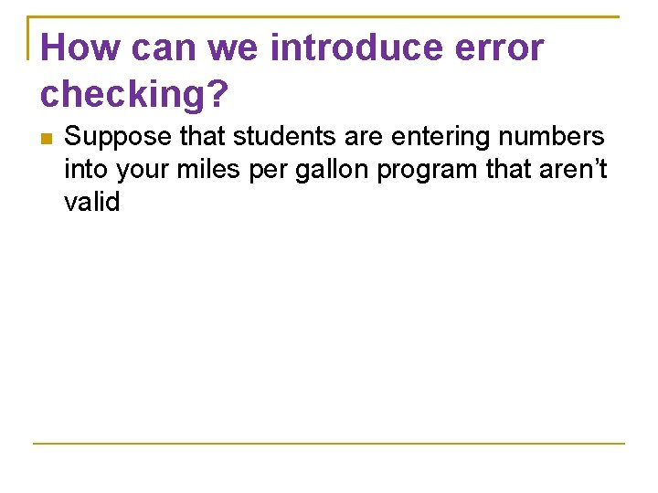 How can we introduce error checking? Suppose that students are entering numbers into your