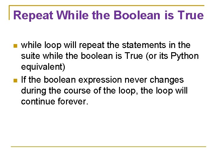 Repeat While the Boolean is True while loop will repeat the statements in the