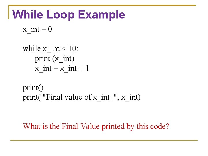 While Loop Example x_int = 0 while x_int < 10: print (x_int) x_int =