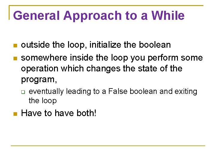 General Approach to a While outside the loop, initialize the boolean somewhere inside the