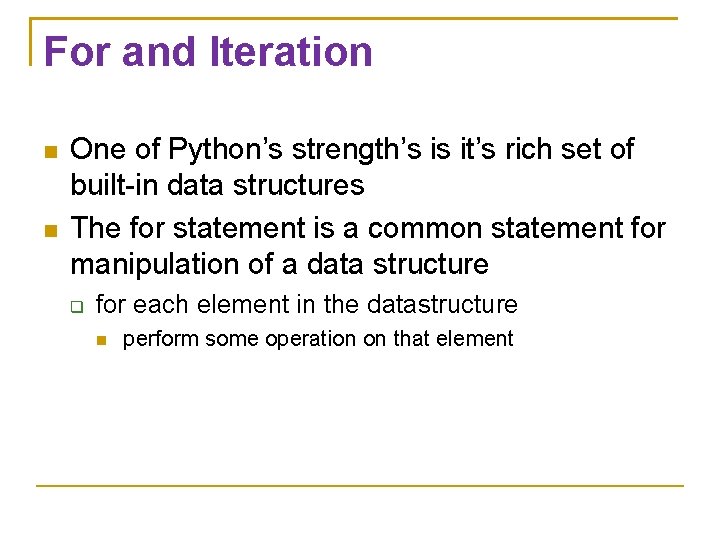 For and Iteration One of Python’s strength’s is it’s rich set of built-in data
