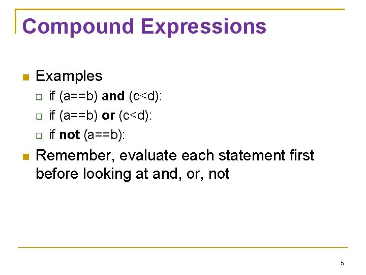 Compound Expressions Examples if (a==b) and (c<d): if (a==b) or (c<d): if not (a==b):