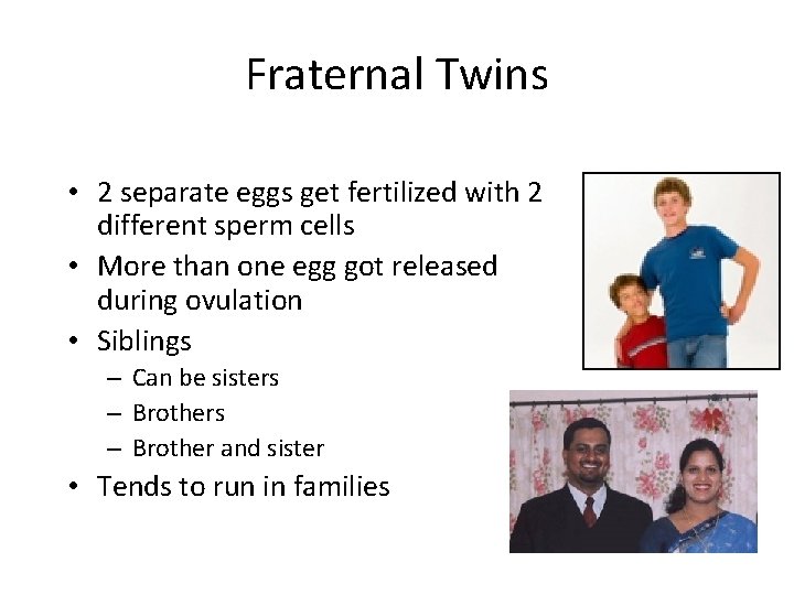 Fraternal Twins • 2 separate eggs get fertilized with 2 different sperm cells •