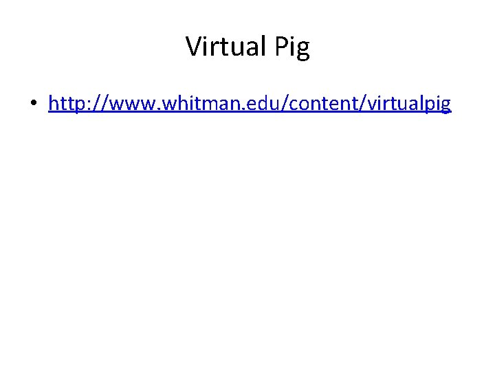 Virtual Pig • http: //www. whitman. edu/content/virtualpig 