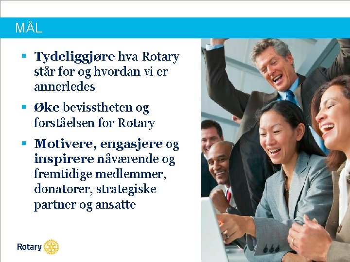 MÅL § Tydeliggjøre hva Rotary står for og hvordan vi er annerledes § Øke