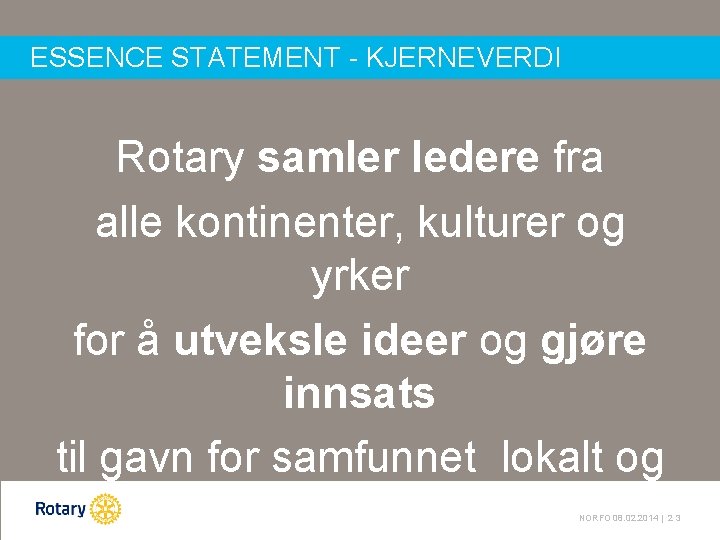 ESSENCE STATEMENT - KJERNEVERDI Rotary samler ledere fra alle kontinenter, kulturer og yrker for