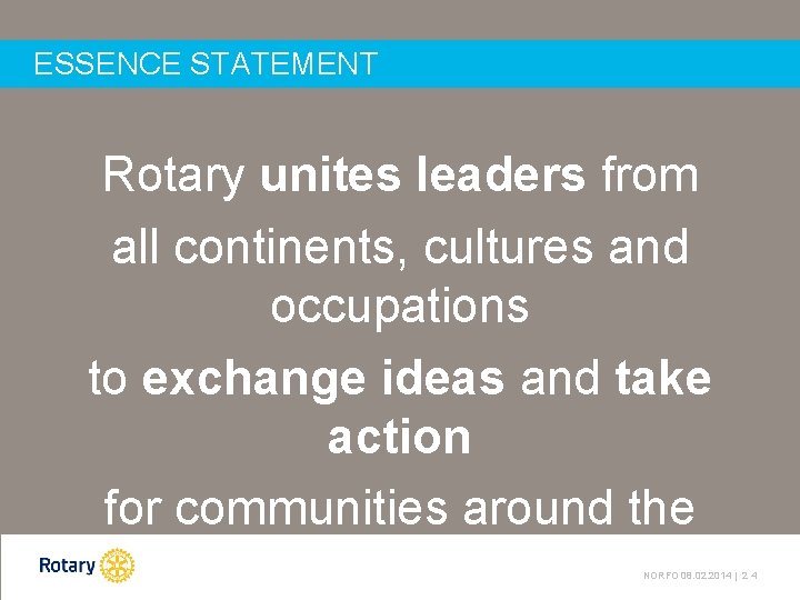 ESSENCE STATEMENT Rotary unites leaders from all continents, cultures and occupations to exchange ideas