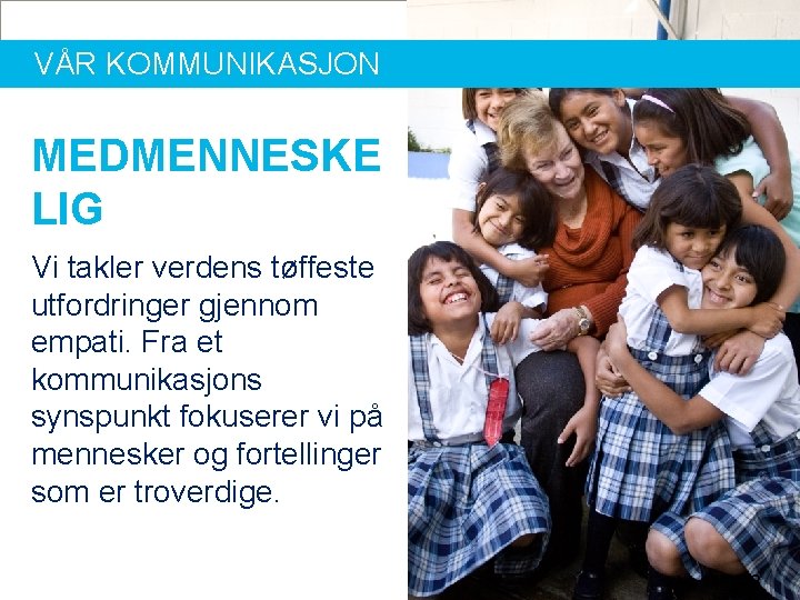 VÅR KOMMUNIKASJON MEDMENNESKE LIG Vi takler verdens tøffeste utfordringer gjennom empati. Fra et kommunikasjons