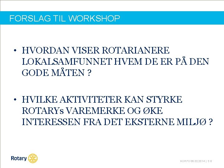 FORSLAG TIL WORKSHOP • HVORDAN VISER ROTARIANERE LOKALSAMFUNNET HVEM DE ER PÅ DEN GODE