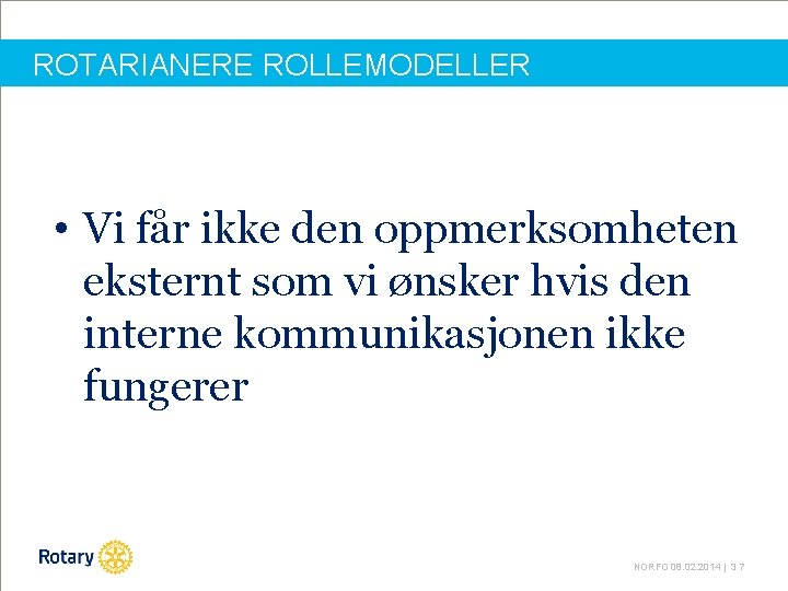 ROTARIANERE ROLLEMODELLER • Vi får ikke den oppmerksomheten eksternt som vi ønsker hvis den