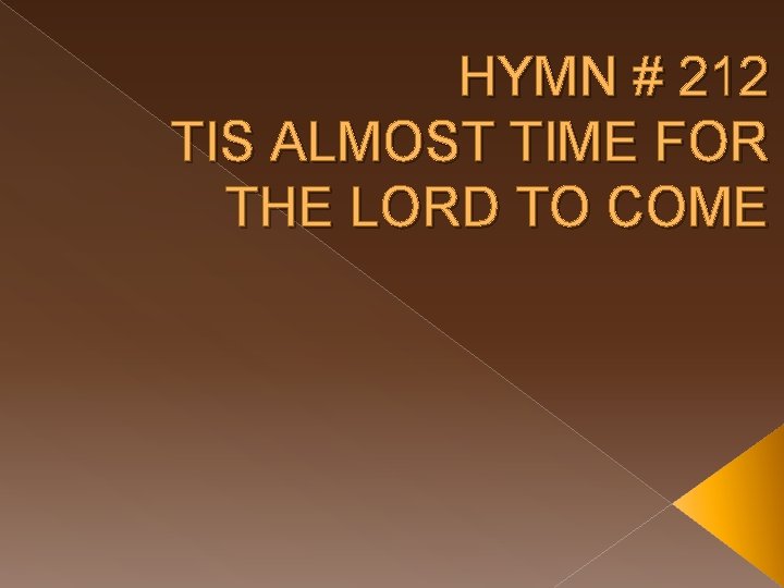 HYMN # 212 TIS ALMOST TIME FOR THE LORD TO COME 