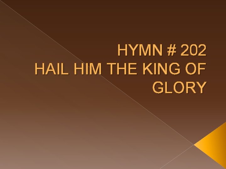HYMN # 202 HAIL HIM THE KING OF GLORY 
