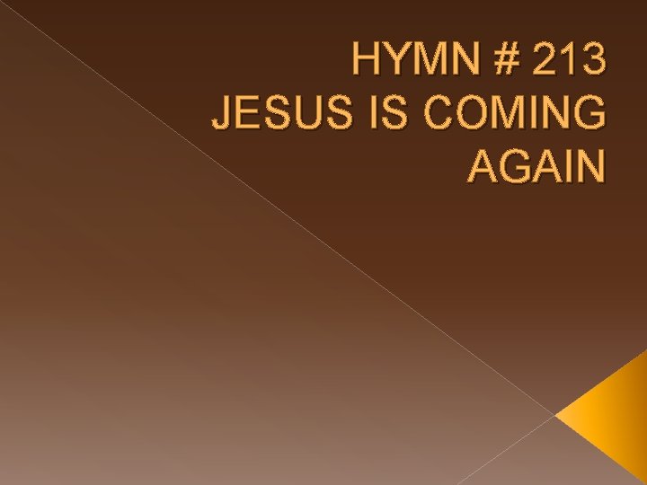 HYMN # 213 JESUS IS COMING AGAIN 