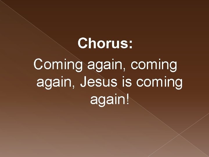 Chorus: Coming again, coming again, Jesus is coming again! 