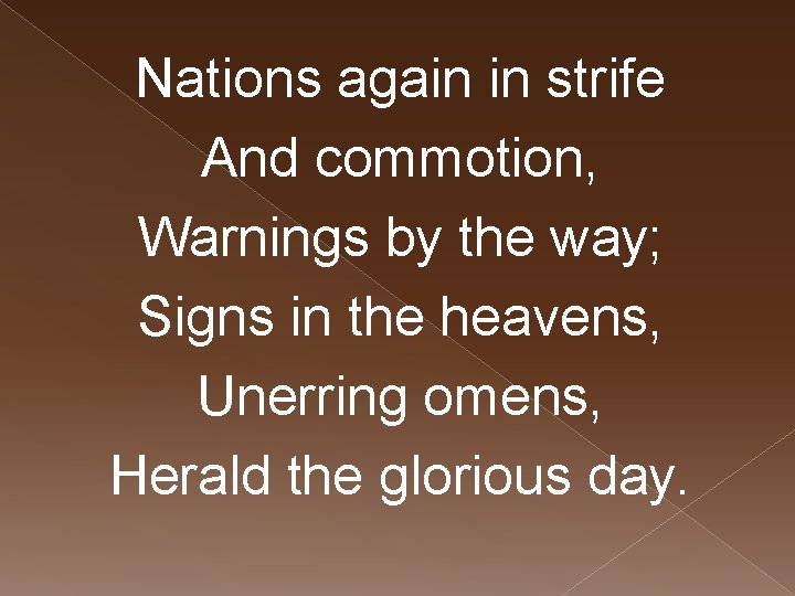 Nations again in strife And commotion, Warnings by the way; Signs in the heavens,