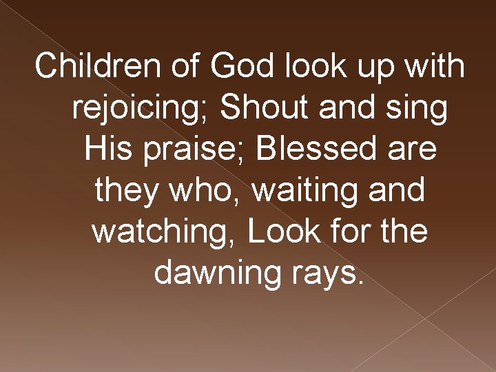 Children of God look up with rejoicing; Shout and sing His praise; Blessed are