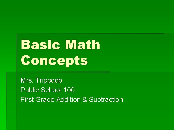 Basic Math Concepts Mrs. Trippodo Public School 100 First Grade Addition & Subtraction 