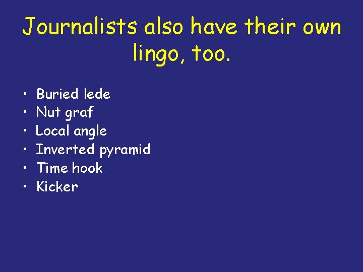 Journalists also have their own lingo, too. • • • Buried lede Nut graf