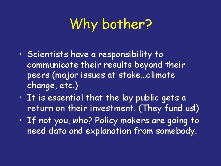 Why bother? • Scientists have a responsibility to communicate their results beyond their peers