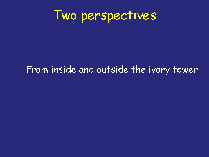 Two perspectives . . . From inside and outside the ivory tower 
