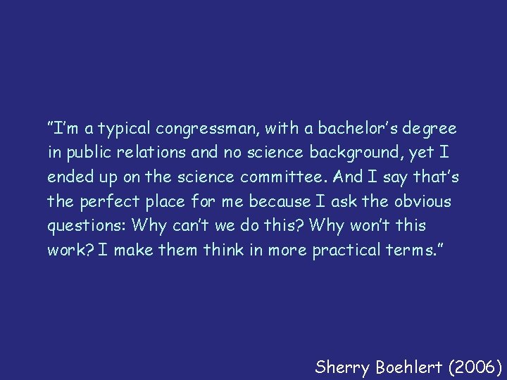 ”I’m a typical congressman, with a bachelor’s degree in public relations and no science