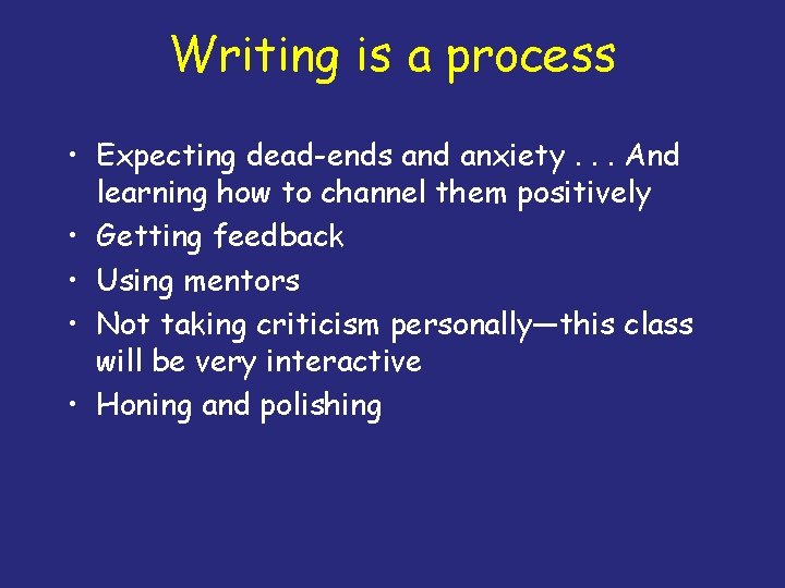 Writing is a process • Expecting dead-ends and anxiety. . . And learning how
