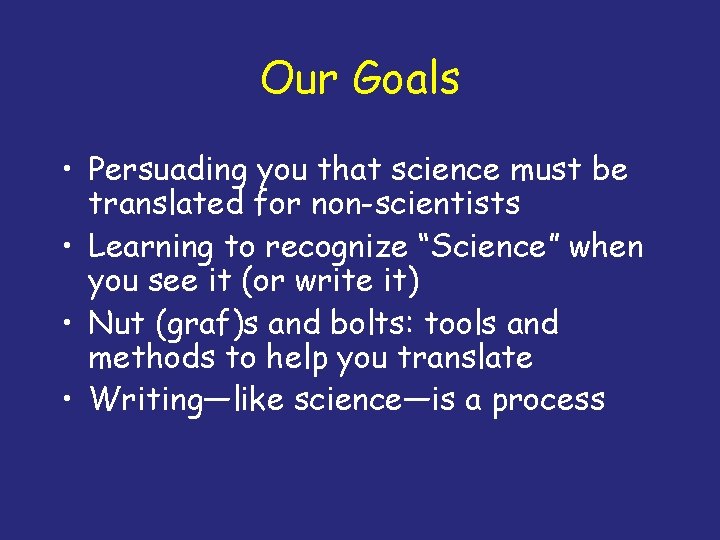 Our Goals • Persuading you that science must be translated for non-scientists • Learning