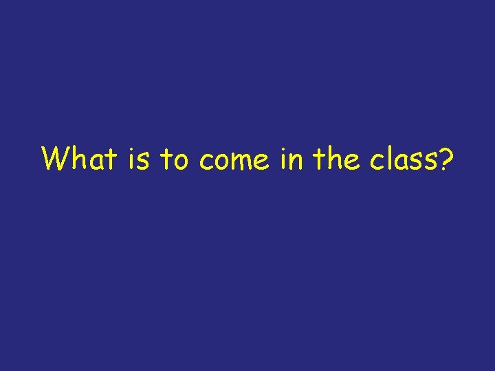 What is to come in the class? 