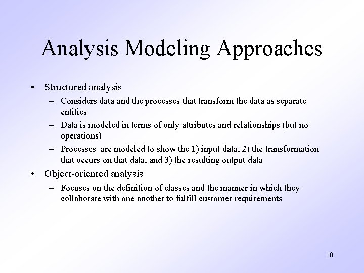 Analysis Modeling Approaches • Structured analysis – Considers data and the processes that transform