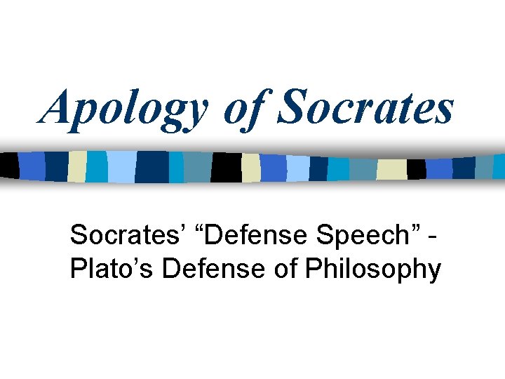 Apology of Socrates’ “Defense Speech” Plato’s Defense of Philosophy 