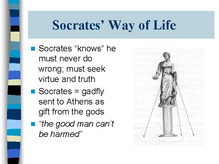 Socrates’ Way of Life Socrates “knows” he must never do wrong; must seek virtue