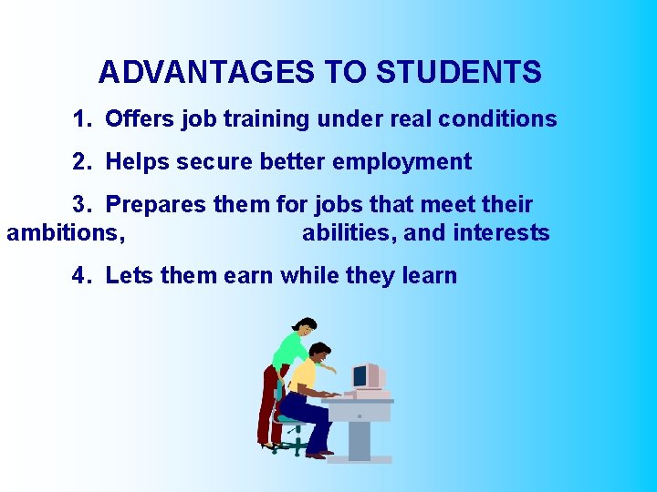 ADVANTAGES TO STUDENTS 1. Offers job training under real conditions 2. Helps secure better