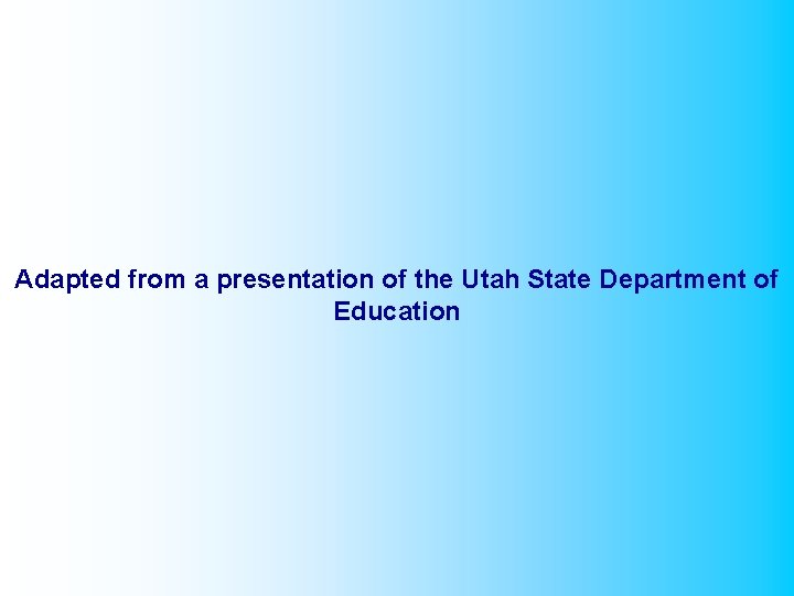 Adapted from a presentation of the Utah State Department of Education 