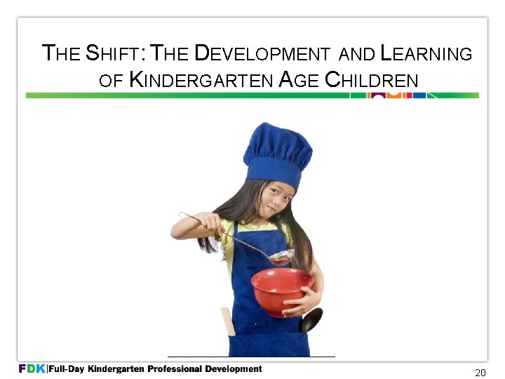 THE SHIFT: THE DEVELOPMENT AND LEARNING OF KINDERGARTEN AGE CHILDREN 20 