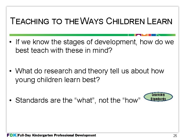 TEACHING TO THE WAYS CHILDREN LEARN • If we know the stages of development,