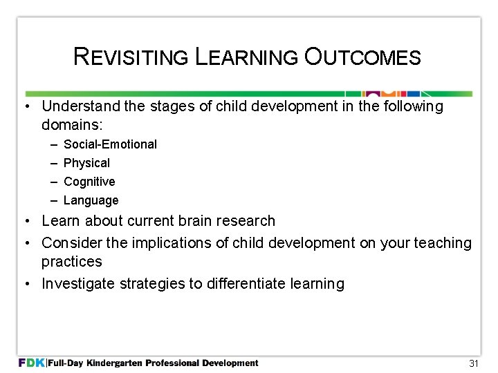 REVISITING LEARNING OUTCOMES • Understand the stages of child development in the following domains: